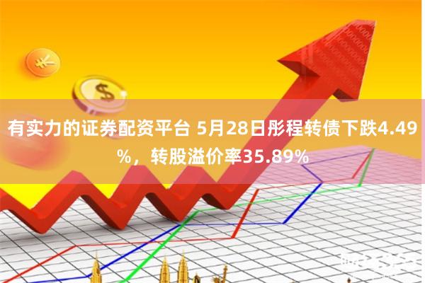 有实力的证券配资平台 5月28日彤程转债下跌4.49%，转股溢价率35.89%