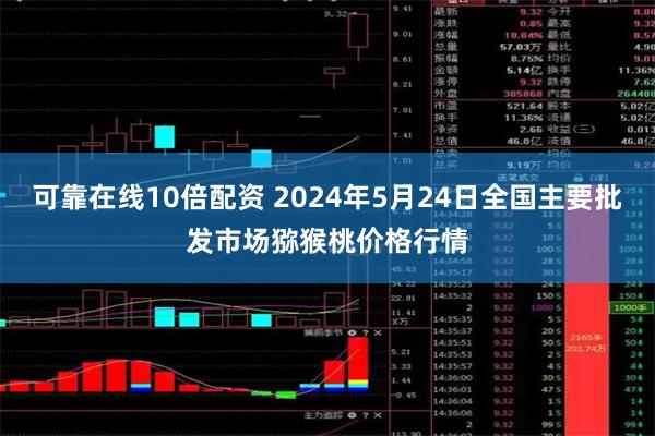 可靠在线10倍配资 2024年5月24日全国主要批发市场猕猴桃价格行情